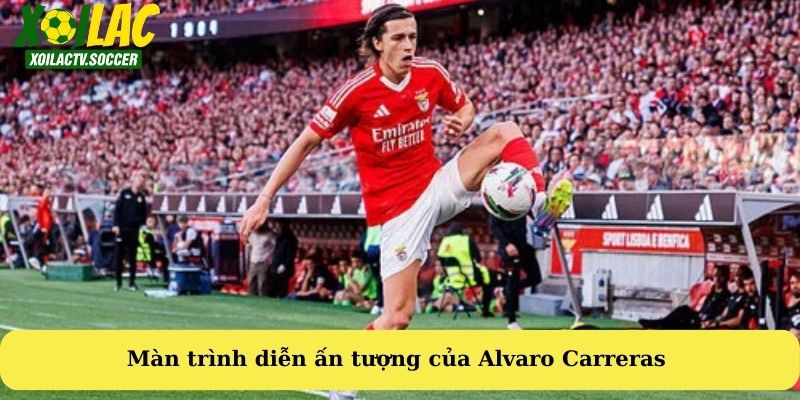 Màn trình diễn ấn tượng tại La Liga giúp Carreras ghi điểm Màn trình diễn ấn tượng tại La Liga giúp Carreras ghi điểm
